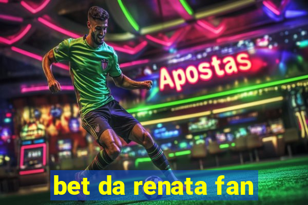 bet da renata fan